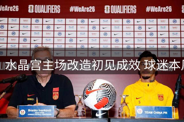 水晶宫主场改造初见成效 球迷本周迎全新观赛体验